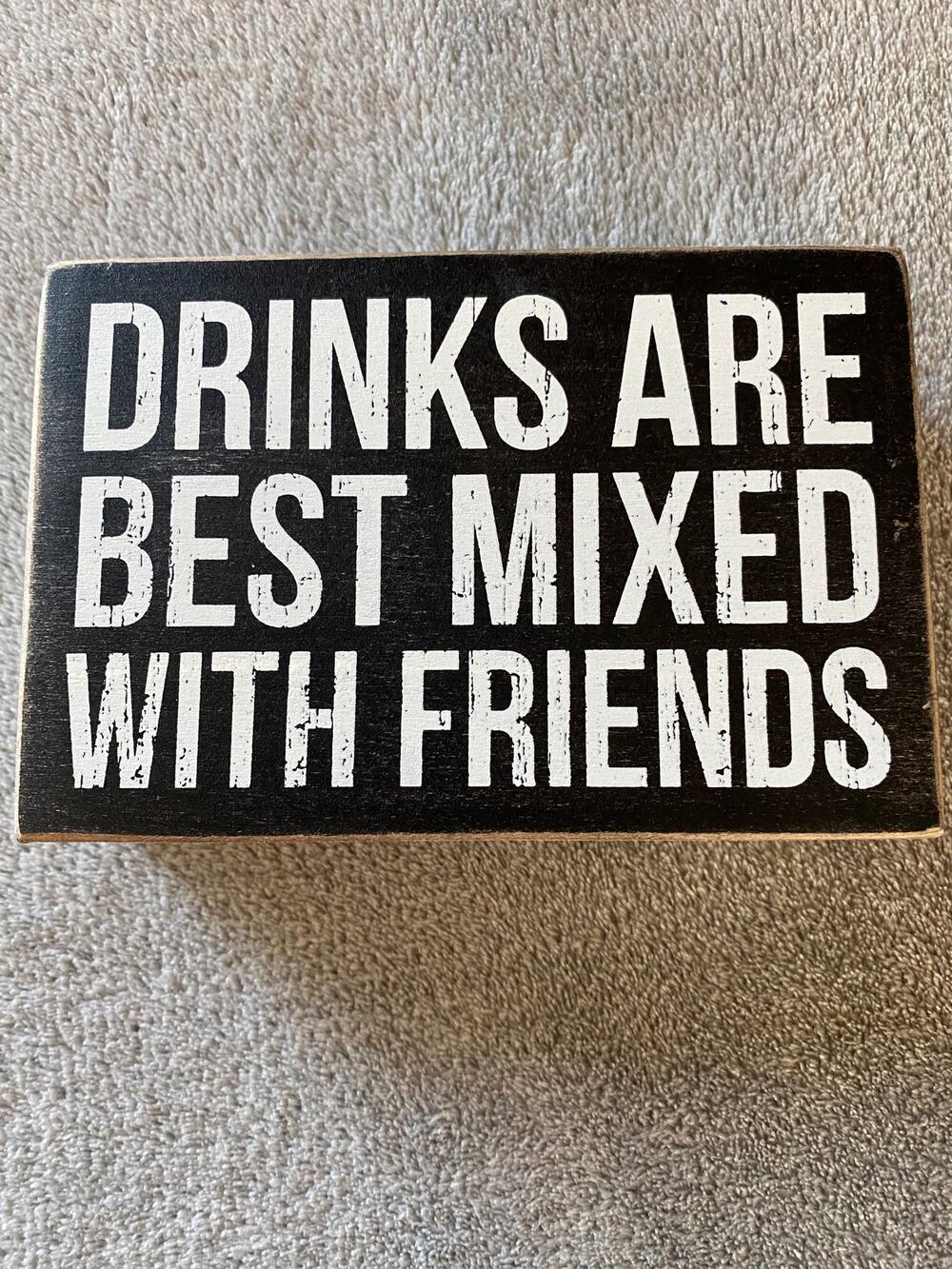 Drinks Are Best Mixed With Friends Box Sign